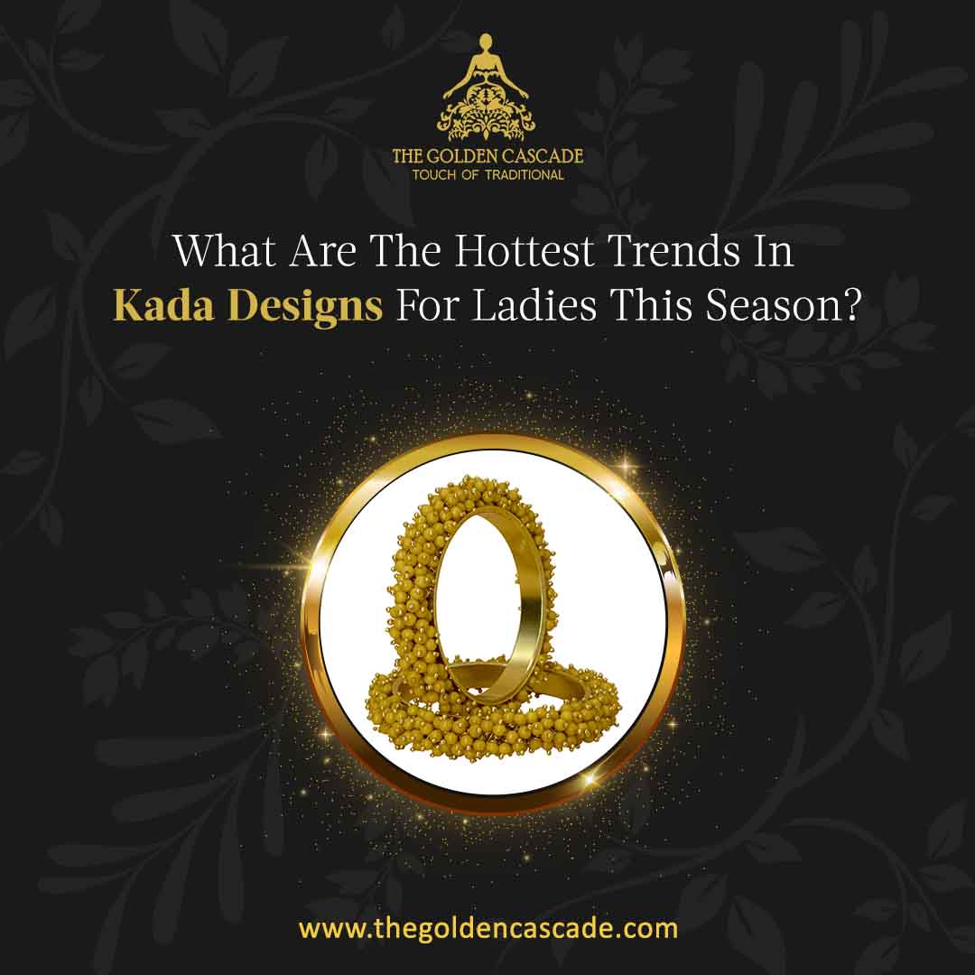 What Are The Hottest Trends In Kada Designs For Ladies This Season?